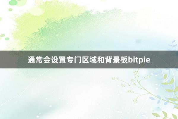 通常会设置专门区域和背景板bitpie