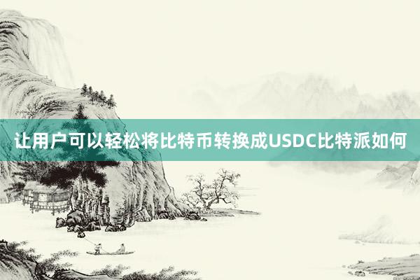 让用户可以轻松将比特币转换成USDC比特派如何