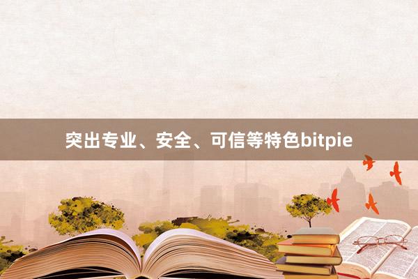 突出专业、安全、可信等特色bitpie