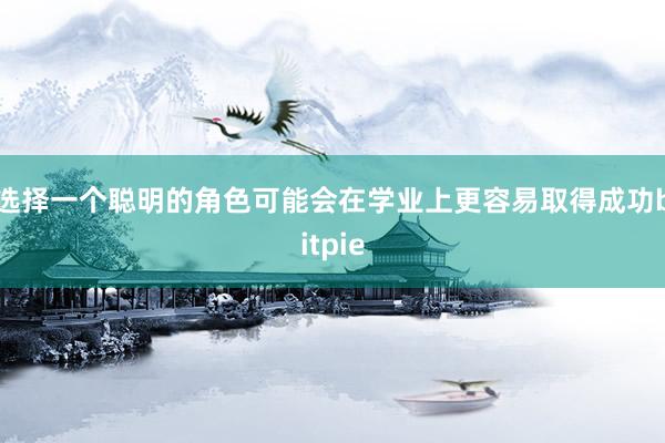 选择一个聪明的角色可能会在学业上更容易取得成功bitpie