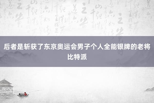 后者是斩获了东京奥运会男子个人全能银牌的老将比特派