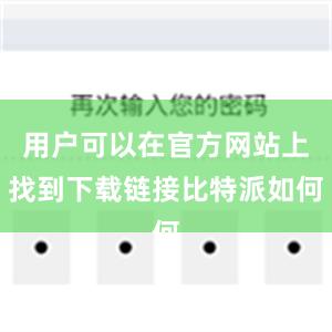 用户可以在官方网站上找到下载链接比特派如何