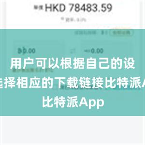 用户可以根据自己的设备选择相应的下载链接比特派App